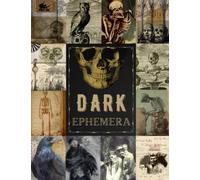 Dark Ephemera: A Collection To Cut Out For Junk Journaling, Scrapbooking, Decoupage, Collages, Card Making & Mixed Media