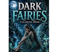 Dark Fairies Coloring Book for Adults: 50 Gothic and Fantasy Fairy Designs Featuring Enchanted Forests, Moonlit Gardens, Magical Mushrooms, Ancient ... Ravens, and Mystical Creatures (Dark Fantasy)