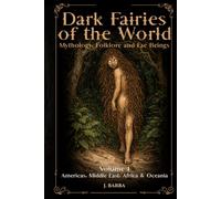 Dark Fairies of the World Volume 1 Americas, Middle East, Africa and Oceania: A Comprehensive Reference to Dark Fairies, Fae Legends, and Global Fairy Folklore