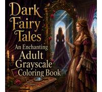 Dark Fairy Tales: An Enchanting Adult Grayscale Coloring Book Featuring Cursed Castles, Mysterious Queens, Magical Creatures, Forgotten Kingdoms, and Haunting Fairy-Tale Scenes