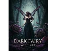 Dark Fairy Woodland: A High Detail Dark Fairy Coloring Book for Adults & Teens Ages 14+ | Gothic Fantasy Fairies, Enchanted Woodland & Surreal Floral ... Who Love Dark Romantic Gothic Fantasy Worlds