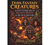 Dark Fantasy Creatures: An Adult Coloring Book Of Dragons, Demons And Mythical Creatures
