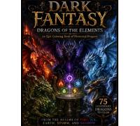 Dark Fantasy: Dragons of the Elements: An Epic Dragon Coloring Book Featuring the Legendary Realms of Fire, Ice, Earth, Storm, and Shadow