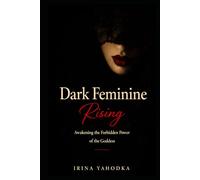 Dark Feminine Rising: Awakening the Forbidden Power of the Goddess (The Forbidden Feminine Series)
