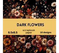 Dark Flowers Scrapbook Paper: Double Sided Craft Paper For Card Making, Origami & DIY Projects | Decorative Scrapbooking Paper