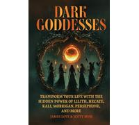 Dark Goddesses: Transform Your Life with the Hidden Power of Lilith, Hecate, Kali, Morrigan, Persephone, and More (Spiritual and Scientific Discovery)