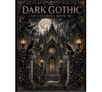 Dark Gothic Coloring Book for Adults: 50+ Dark Gothic Designs Featuring Cathedrals, Ravens, Skulls, Roses, and Fantasy Architecture for Relaxation and Stress Relief (Gothic Dreams Obsidian Line)