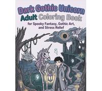 Dark Gothic Unicorn Coloring Book for Adults: Spooky Fantasy Unicorns, Gothic Art, and Stress Relief Coloring Pages: Dark Fantasy Unicorns, Haunted Scenes, and Intricate Designs for Relaxation