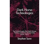 Dark Horse Technologies: The Breakthroughs that Might Disrupt Markets, Economies Unexpectedly (2026- 2027)