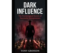 Dark Influence: The Psychological Secrets of Successful Entrepreneurs