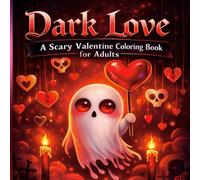 Dark Love: A Scary Valentine Coloring Book for Adults: 40+ Creepy & Gothic Love Illustrations for Relaxation