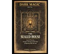 Dark Magic: The Sealed House: Layered Protection, Energetic Cleansing, and the Craft of Reflecting What Was Sent