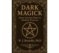 DARK MAGICK: FROM ANCIENT RITES TO MODERN PRACTICE