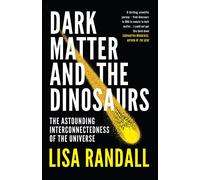 Dark Matter And The Dinosaurs: The Astounding Interconnectedness of the Universe