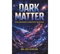 Dark Matter: The Universe's Greatest Mystery (Cosmic Mysteries)