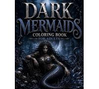 Dark Mermaids Coloring Book for Adults: 50 Gothic and Fantasy Mermaid Designs Featuring Sirens, Sea Queens, Underwater Kingdoms, Mythical Creatures, ... Stress-Relieving Artwork (Dark Fantasy)