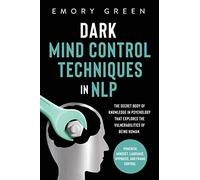 Dark Mind Control Techniques in NLP: The Secret Body of Knowledge in Psychology That Explores the Vulnerabilities of Being Human. Powerful Mindset, Language, Hypnosis, and Frame Control