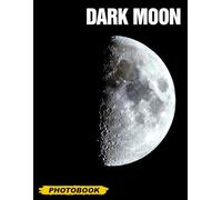Dark Moon Photo Book: Stunning, High-Quality Images Capturing the Mystique and Beauty of the Night Sky for Home Decor, Gifts, and Astronomy Enthusiasts