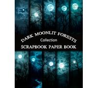 Dark Moonlit Forests Scrapbook Paper Collection: Gothic Woodlands Double-Sided Craft Paper Pad For Halloween Scrapbooking, Junk Journaling, And Papercrafting