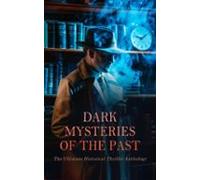 Dark Mysteries Of The Past: The Ultimate Historical Thriller Anthology