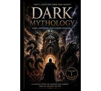 Dark Mythology: Gods, Monsters and Cursed Legends: Exploring the Hidden and Dark Side of Ancient Myths