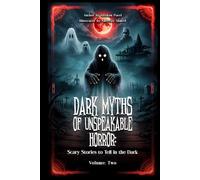 Dark Myths of Unspeakable Horror: Scary Stories to Tell in the Dark Volume Two (Dark Stories Collection)