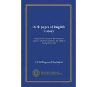 Dark pages of English history (Vol-1): being a short account of the penal laws against Catholics from Henry the eighth to George the fourth