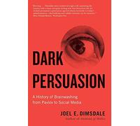 Dark Persuasion: A History of Brainwashing from Pavlov to Social Media