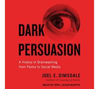 Dark Persuasion: A History of Brainwashing from Pavlov to Social Media
