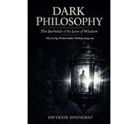 Dark Philosophy: The Darkside of the Love of Wisdom: Why Loving Wisdom Makes Thinking Dangerous (Lux Obscura)