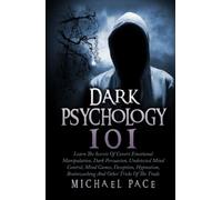 Dark Psychology 101: Learn The Secrets Of Covert Emotional Manipulation, Dark Persuasion, Undetected Mind Control, Mind Games, Deception, Hypnotism, Brainwashing And Other Tricks Of The Trade