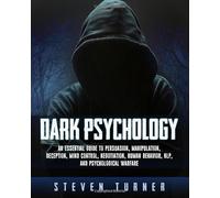 Dark Psychology: An Essential Guide to Persuasion, Manipulation, Deception, Mind Control, Negotiation, Human Behavior, NLP, and Psychological Warfare