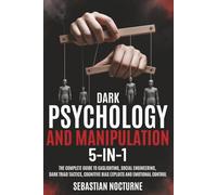 Dark Psychology and Manipulation 5-1: The Complete Guide to Gaslighting, Social Engineering, Dark Triad Tactics, Cognitive Bias Exploits and Emotional Control (Human Behavior Mastery)
