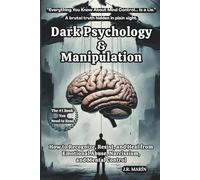 Dark Psychology and Manipulation: How to Recognize, Resist, and Heal from Emotional Abuse, Narcissism, and Mental Control