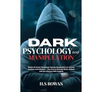 Dark Psychology and Manipulation: Master 33 Covert Techniques Used by Manipulators to Control, Confuse, and Influence - Plus How to Ethically Resist, Defend, and Use Influence With Integrity