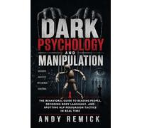 Dark Psychology and Manipulation: The Behavioral Guide to Reading People, Decoding Body Language, and Spotting NLP Persuasion Tactics in Real Time