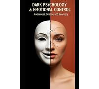 Dark Psychology & Emotional Control: Awareness, Defense, and Recovery