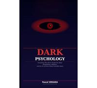 Dark Psychology: Everything They Never Taught You About Manipulation, Influence, and the Art of Never Being Controlled Again