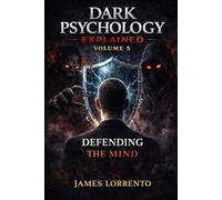 Dark Psychology Explained: Volume 5 Defending the Mind