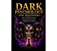 Dark Psychology for Beginners - How to Analyze People, Detect Manipulation, and Protect Yourself from Mind Games