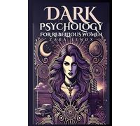 DARK PSYCHOLOGY FOR REBELLIOUS WOMEN: How to Handle Difficult Situations and Control Those Who Defy You, Even If You Don't Feel Confident
