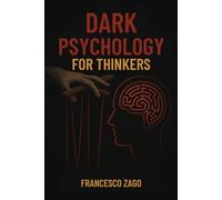 Dark Psychology for Thinkers: Decode Manipulation and Influence - Master the Hidden Rules Before They’re Used Against You