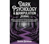 Dark Psychology & Manipulation Companion Journal: Rebuild Your Identity After Emotional Abuse, Brainwashing and Covert Manipulation