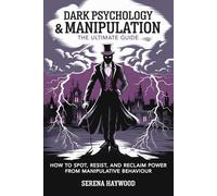 Dark Psychology & Manipulation: How to Spot, Resist, and Reclaim Power from Manipulative Behaviour