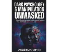 Dark Psychology & Manipulation Unmasked: Covert Tactics Narcissist and Emotional Predators Use - And How To Spot, Resist and Break Free