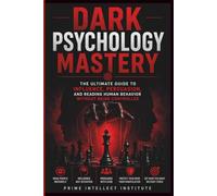 Dark psychology mastery: The Ultimate Guide to Influence, Persuasion, and Reading Human Behavior Without Being Controlled
