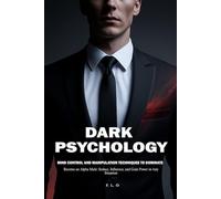 Dark Psychology: Mind Control and Manipulation Techniques to Dominate: Become an Alpha Male: Seduce, Influence, and Gain Power in Any Situation