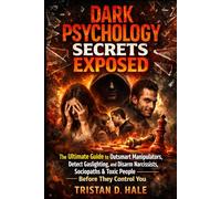 Dark Psychology Secrets Exposed: The Ultimate Guide to Outsmart Manipulators, Detect Gaslighting, and Disarm Narcissists, Sociopaths & Toxic People Before They Control You
