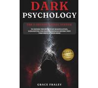 Dark Psychology: The 5-Second Signal System to Expose the Secrets of Manipulation, Gaslighting and Hidden Agendas Before They Take Hold of Your Mind