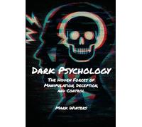 Dark Psychology: The Hidden Forces of Manipulation, Deception, and Control